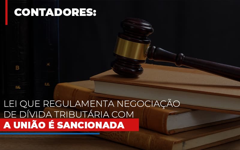 Lei Que Regulamenta Negociacao De Divida Tributaria Com A Uniao E Sancionada - Contabilidade na Zona Leste - SP | Peluso & Associados