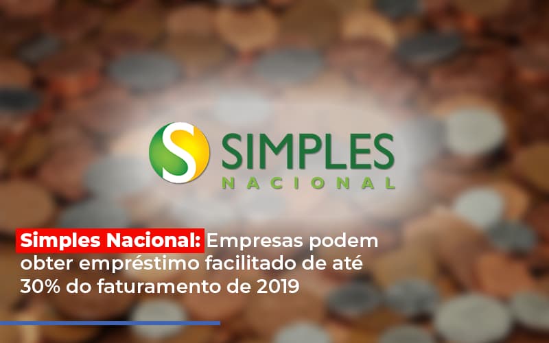 Simples Nacional Empresas Podem Obter Emprestimo Facilitado De Ate 30 Do Faturamento De 2019 - Contabilidade na Zona Leste - SP | Peluso & Associados