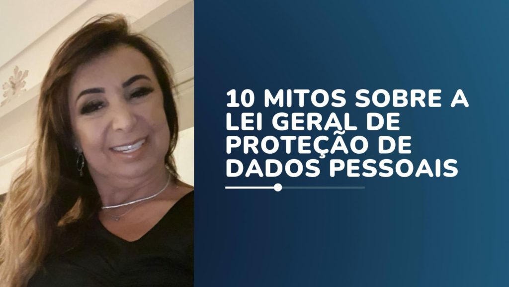 10 MITOS SOBRE A LEI GERAL DE PROTEÇÃO DE DADOS PESSOAIS